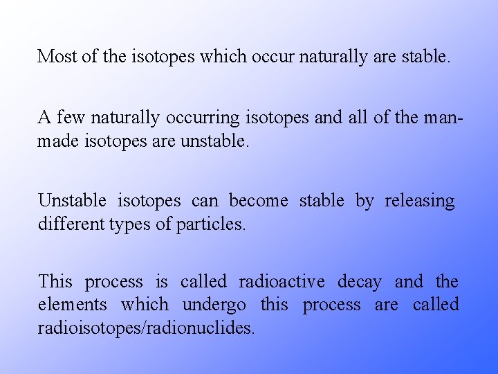Most of the isotopes which occur naturally are stable. A few naturally occurring isotopes Most of the isotopes which occur naturally are stable. A few naturally occurring isotopes