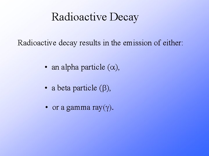 Radioactive Decay Radioactive decay results in the emission of either: • an alpha particle Radioactive Decay Radioactive decay results in the emission of either: • an alpha particle