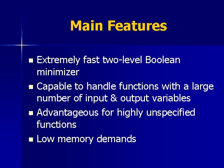 Main Features Extremely fast two-level Boolean minimizer n Capable to handle functions with a