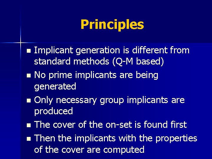 Principles Implicant generation is different from standard methods (Q-M based) n No prime implicants