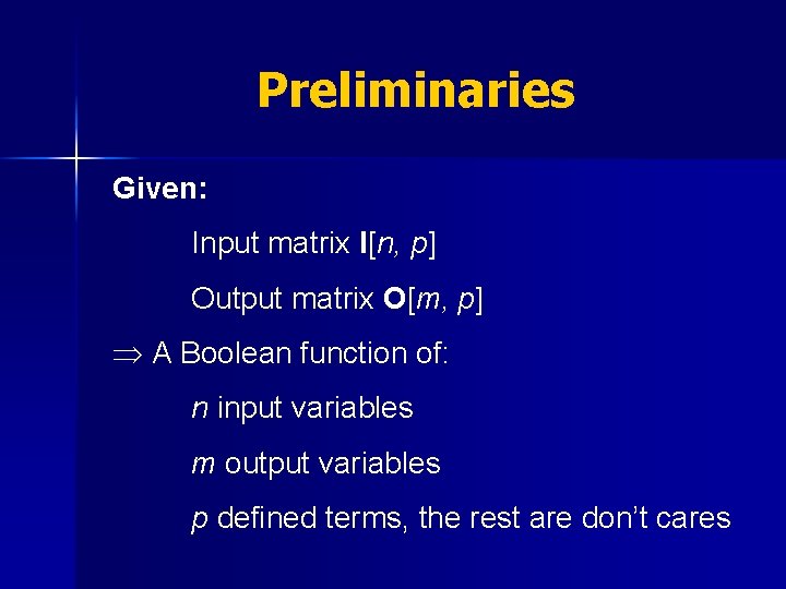 Preliminaries Given: Input matrix I[n, p] Output matrix O[m, p] A Boolean function of: