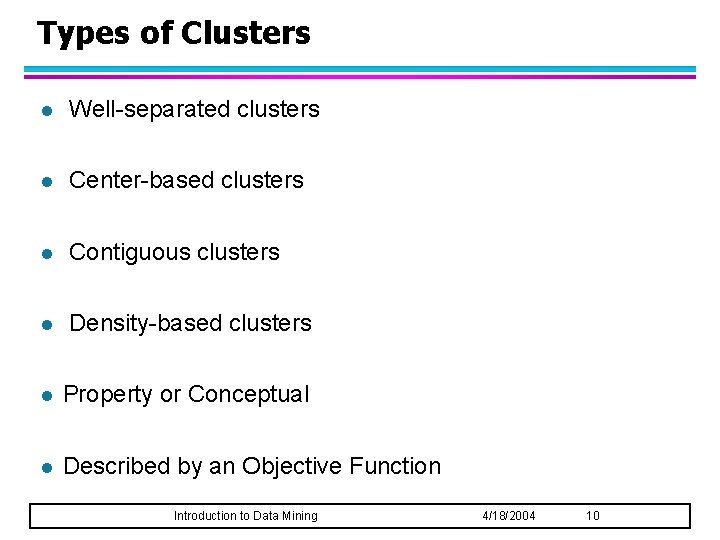 Types of Clusters l Well-separated clusters l Center-based clusters l Contiguous clusters l Density-based