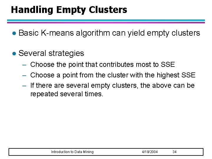 Handling Empty Clusters l Basic K-means algorithm can yield empty clusters l Several strategies