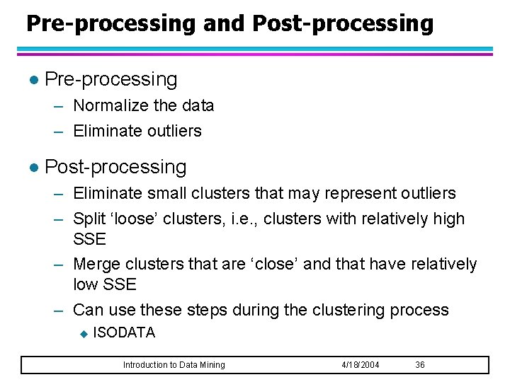 Pre-processing and Post-processing l Pre-processing – Normalize the data – Eliminate outliers l Post-processing