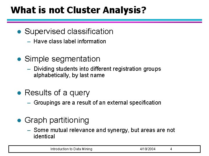 What is not Cluster Analysis? l Supervised classification – Have class label information l