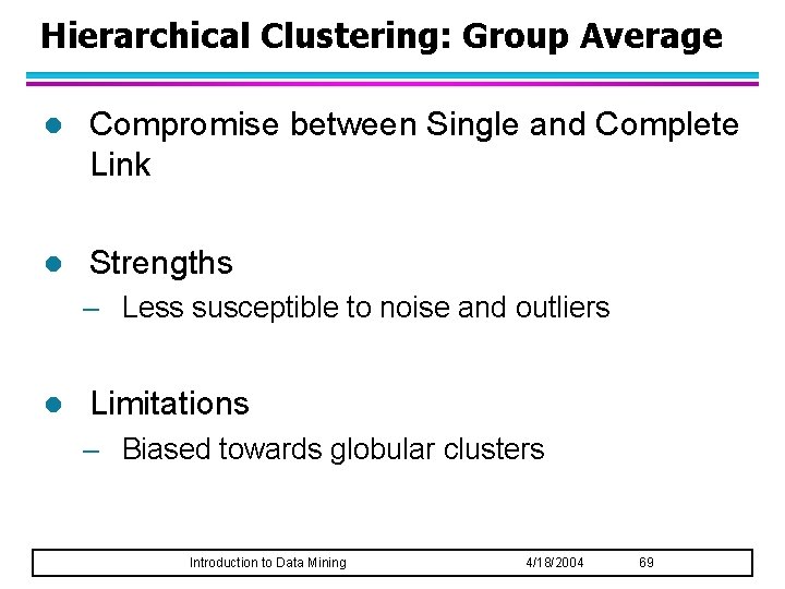 Hierarchical Clustering: Group Average l Compromise between Single and Complete Link l Strengths –