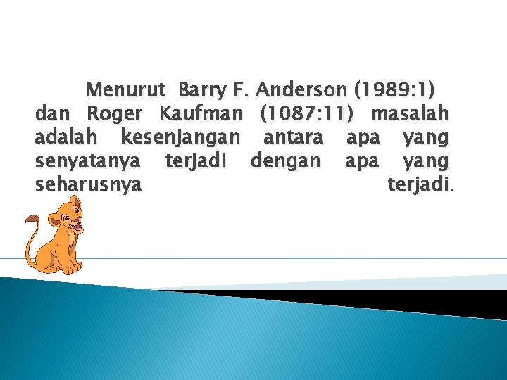 Menurut Barry F. Anderson (1989: 1) dan Roger Kaufman (1087: 11) masalah adalah kesenjangan