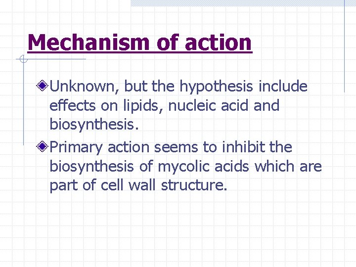 Mechanism of action Unknown, but the hypothesis include effects on lipids, nucleic acid and