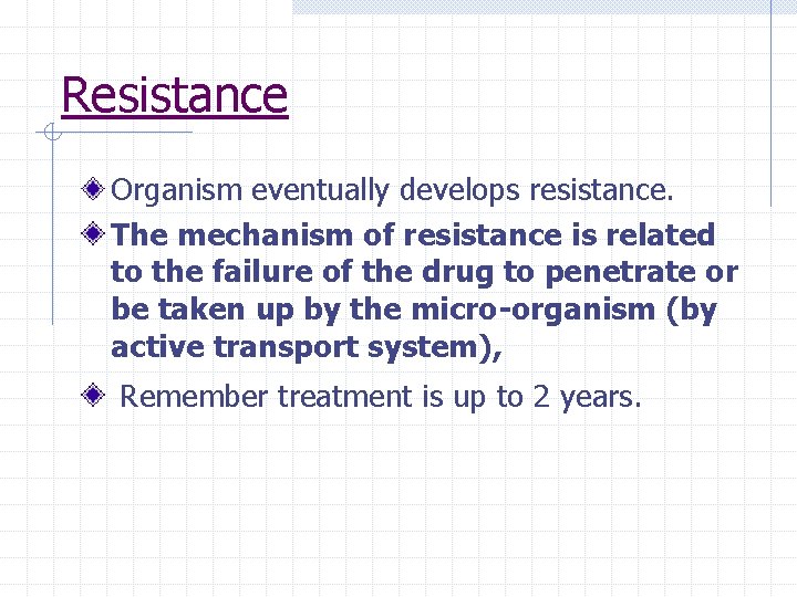 Resistance Organism eventually develops resistance. The mechanism of resistance is related to the failure