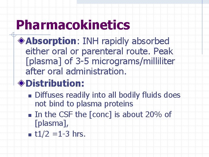 Pharmacokinetics Absorption: INH rapidly absorbed either oral or parenteral route. Peak [plasma] of 3
