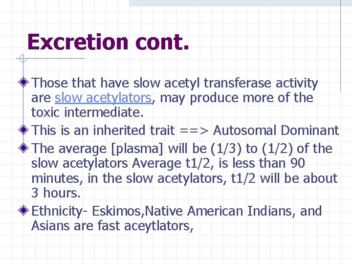 Excretion cont. Those that have slow acetyl transferase activity are slow acetylators, may produce