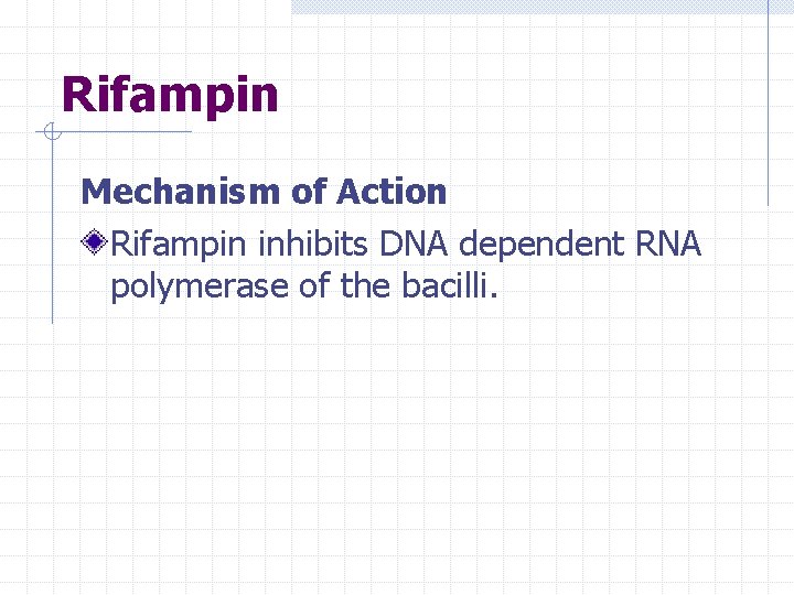 Rifampin Mechanism of Action Rifampin inhibits DNA dependent RNA polymerase of the bacilli. 