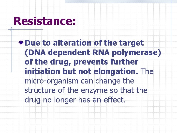 Resistance: Due to alteration of the target (DNA dependent RNA polymerase) of the drug,