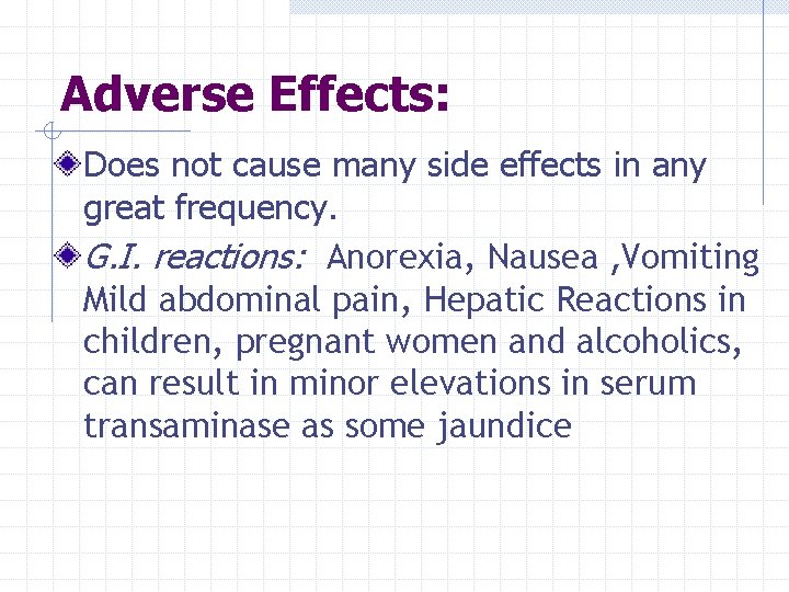 Adverse Effects: Does not cause many side effects in any great frequency. G. I.