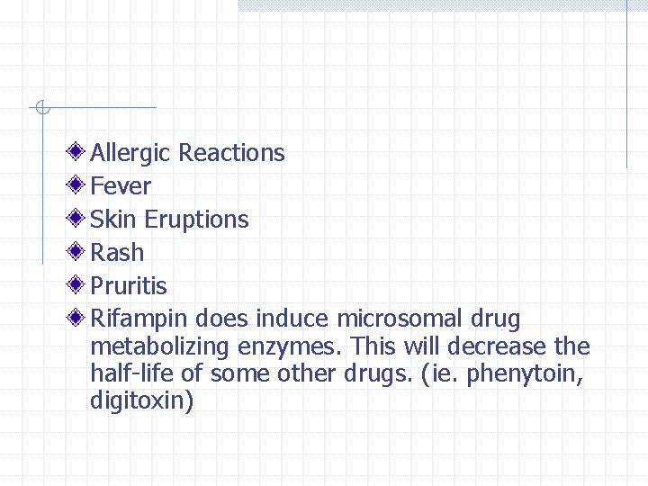Allergic Reactions Fever Skin Eruptions Rash Pruritis Rifampin does induce microsomal drug metabolizing enzymes.