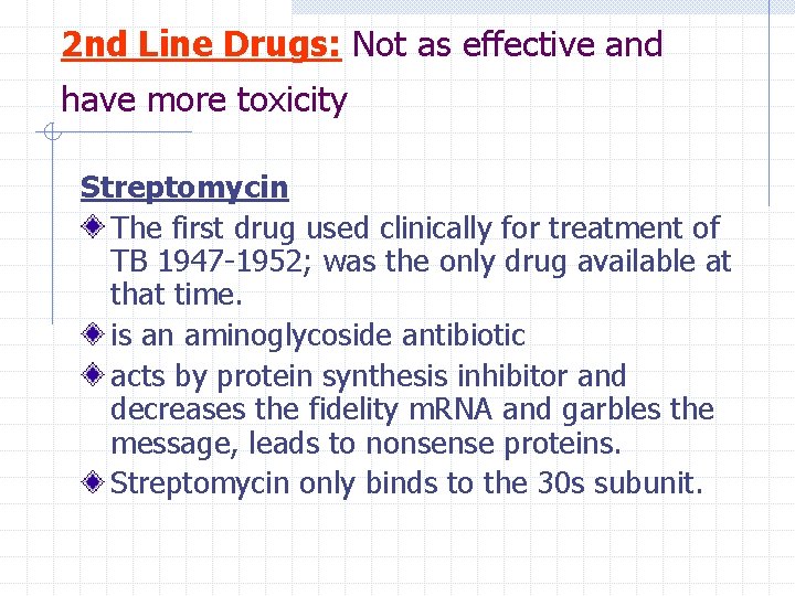 2 nd Line Drugs: Not as effective and have more toxicity Streptomycin The first