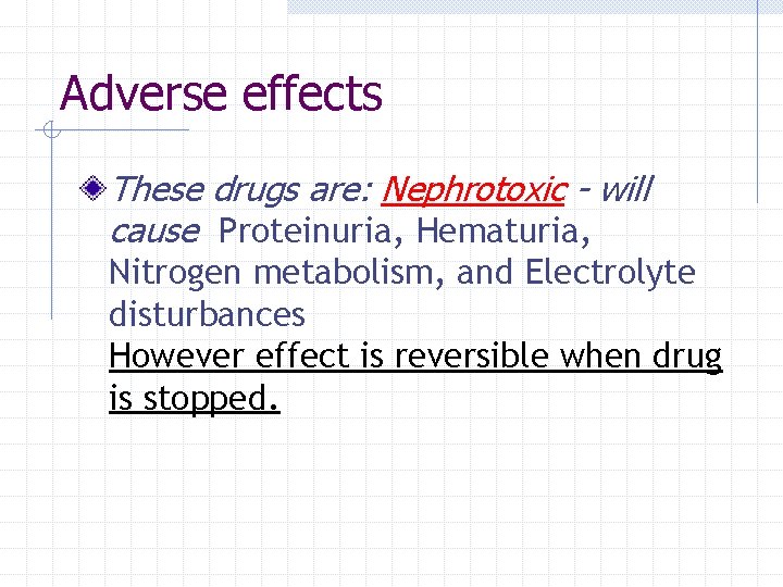 Adverse effects These drugs are: Nephrotoxic - will cause Proteinuria, Hematuria, Nitrogen metabolism, and