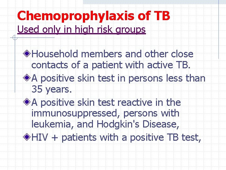 Chemoprophylaxis of TB Used only in high risk groups Household members and other close