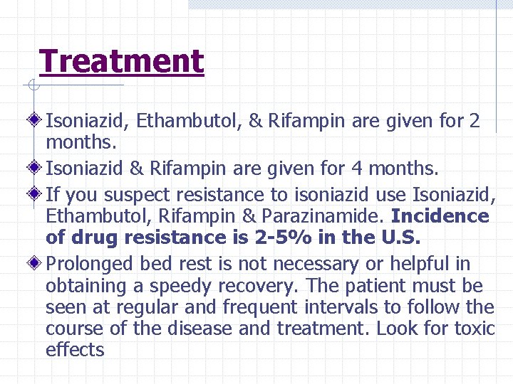 Treatment Isoniazid, Ethambutol, & Rifampin are given for 2 months. Isoniazid & Rifampin are