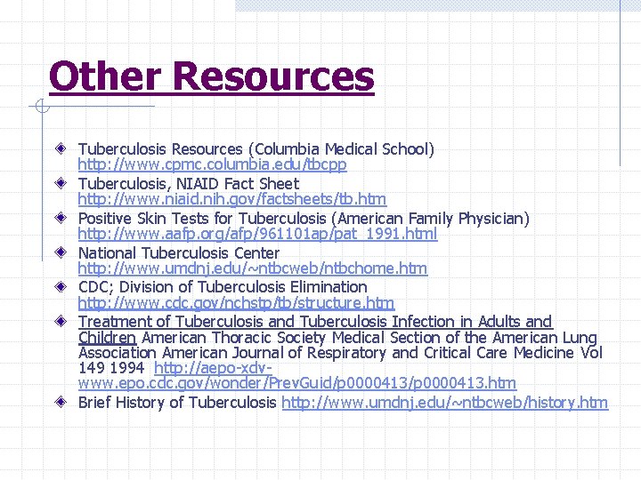 Other Resources Tuberculosis Resources (Columbia Medical School) http: //www. cpmc. columbia. edu/tbcpp Tuberculosis, NIAID
