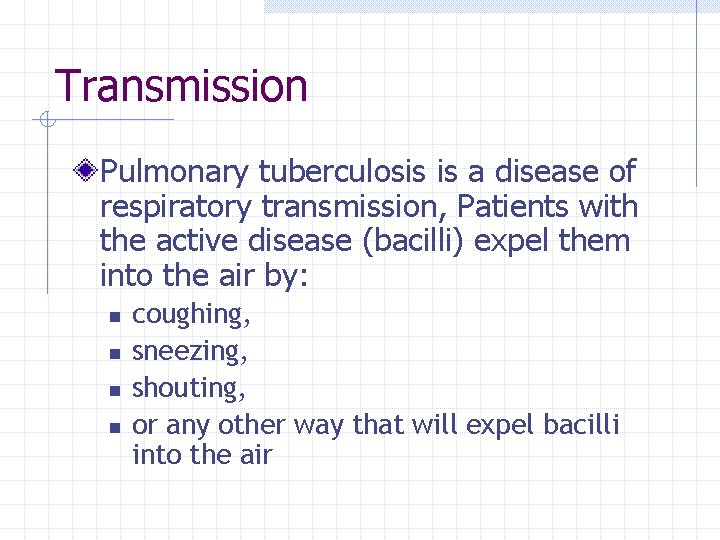 Transmission Pulmonary tuberculosis is a disease of respiratory transmission, Patients with the active disease