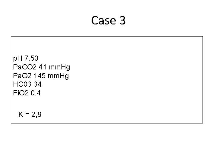 Case 3 p. H 7. 50 Pa. CO 2 41 mm. Hg Pa. O