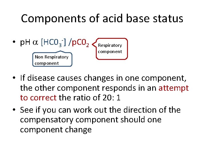 Components of acid base status • p. H [HC 03 -] /p. C 02