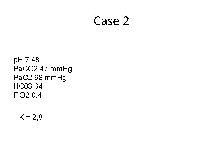 Case 2 p. H 7. 48 Pa. CO 2 47 mm. Hg Pa. O