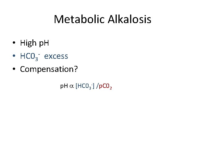 Metabolic Alkalosis • High p. H • HC 03 - excess • Compensation? p.