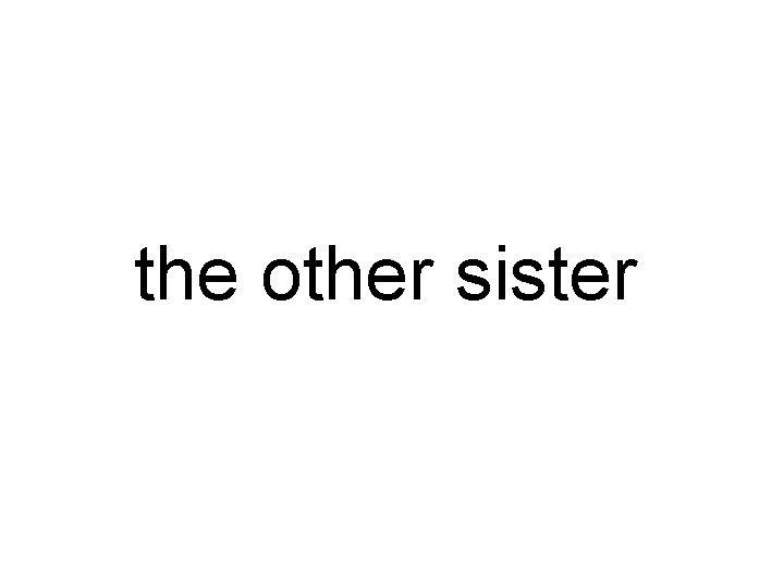 the other sister 