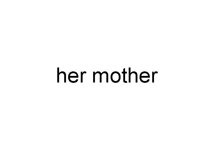 her mother 