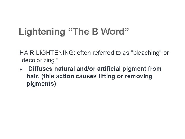 Lightening “The B Word” HAIR LIGHTENING: often referred to as "bleaching" or "decolorizing. "