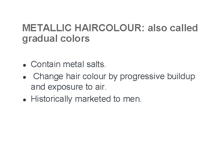 METALLIC HAIRCOLOUR: also called gradual colors ● ● ● Contain metal salts. Change hair