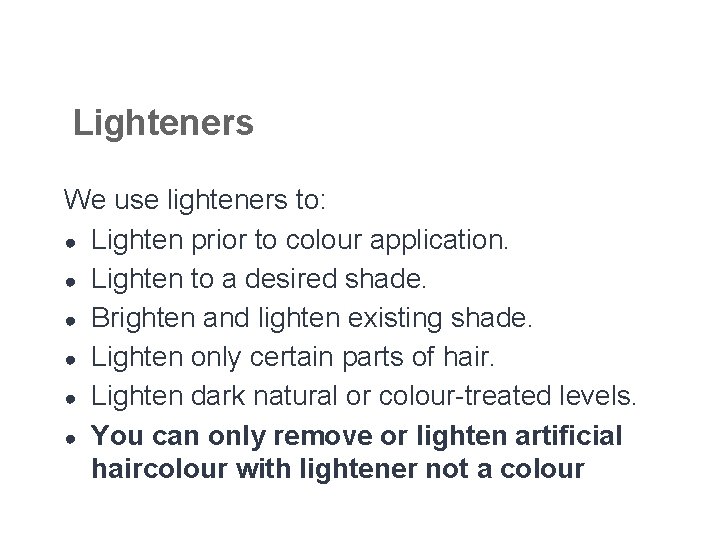 Lighteners We use lighteners to: ● Lighten prior to colour application. ● Lighten to
