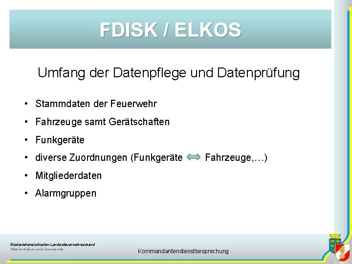 FDISK / ELKOS Umfang der Datenpflege und Datenprüfung • Stammdaten der Feuerwehr • Fahrzeuge