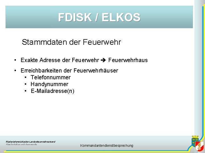 FDISK / ELKOS Stammdaten der Feuerwehr • Exakte Adresse der Feuerwehrhaus • Erreichbarkeiten der