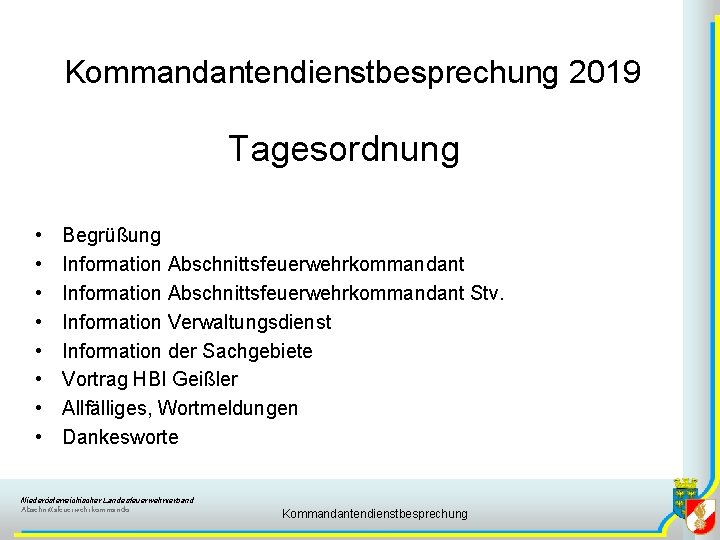 Kommandantendienstbesprechung 2019 Tagesordnung • • Begrüßung Information Abschnittsfeuerwehrkommandant Stv. Information Verwaltungsdienst Information der Sachgebiete