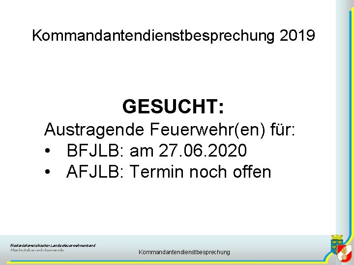 Kommandantendienstbesprechung 2019 GESUCHT: Austragende Feuerwehr(en) für: • BFJLB: am 27. 06. 2020 • AFJLB: