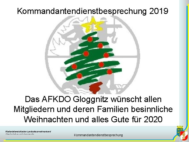 Kommandantendienstbesprechung 2019 Das AFKDO Gloggnitz wünscht allen Mitgliedern und deren Familien besinnliche Weihnachten und