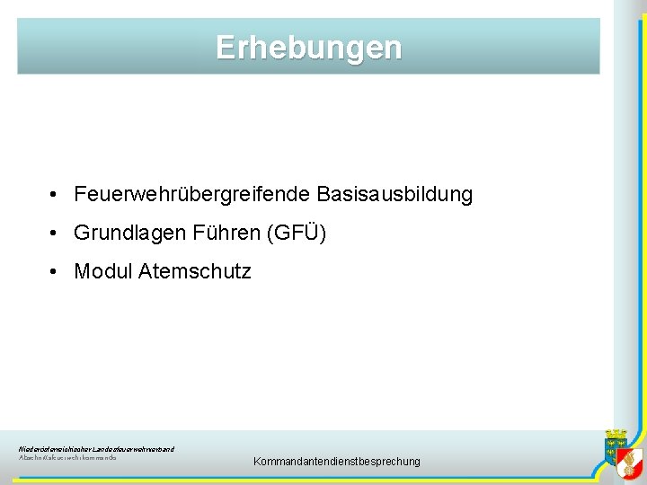 Erhebungen • Feuerwehrübergreifende Basisausbildung • Grundlagen Führen (GFÜ) • Modul Atemschutz Niederösterreichischer Landesfeuerwehrverband Abschnittsfeuerwehrkommando