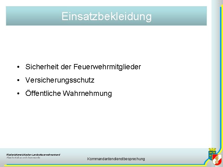 Einsatzbekleidung • Sicherheit der Feuerwehrmitglieder • Versicherungsschutz • Öffentliche Wahrnehmung Niederösterreichischer Landesfeuerwehrverband Abschnittsfeuerwehrkommando Kommandantendienstbesprechung