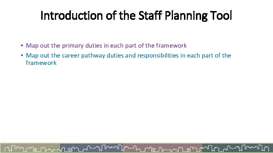 Introduction of the Staff Planning Tool • Map out the primary duties in each