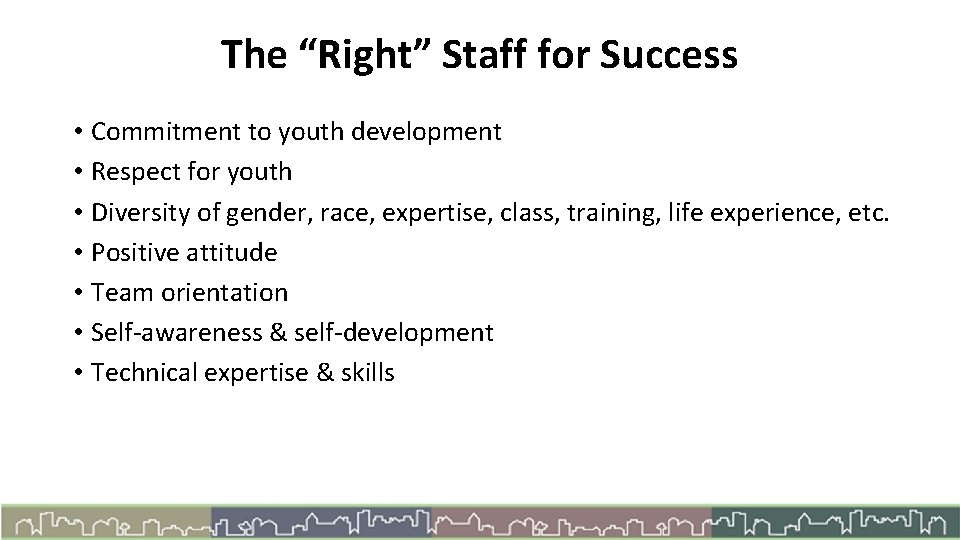 The “Right” Staff for Success • Commitment to youth development • Respect for youth