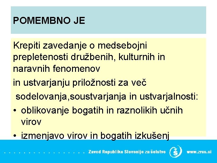 POMEMBNO JE Krepiti zavedanje o medsebojni prepletenosti družbenih, kulturnih in naravnih fenomenov in ustvarjanju
