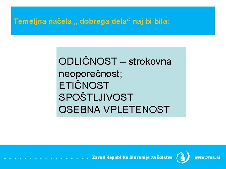 Temeljna načela „ dobrega dela“ naj bi bila: ODLIČNOST – strokovna neoporečnost; ETIČNOST SPOŠTLJIVOST