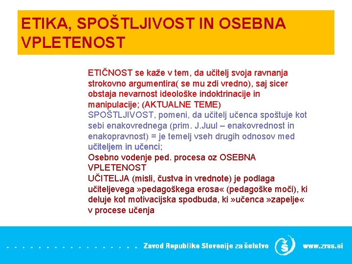 ETIKA, SPOŠTLJIVOST IN OSEBNA VPLETENOST ETIČNOST se kaže v tem, da učitelj svoja ravnanja