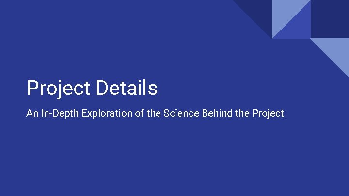 Project Details An In-Depth Exploration of the Science Behind the Project 
