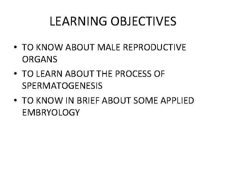 LEARNING OBJECTIVES • TO KNOW ABOUT MALE REPRODUCTIVE ORGANS • TO LEARN ABOUT THE