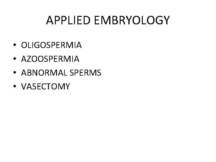 APPLIED EMBRYOLOGY • • OLIGOSPERMIA AZOOSPERMIA ABNORMAL SPERMS VASECTOMY 