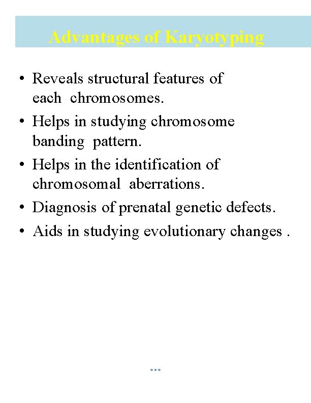 Advantages of Karyotyping • Reveals structural features of each chromosomes. • Helps in studying